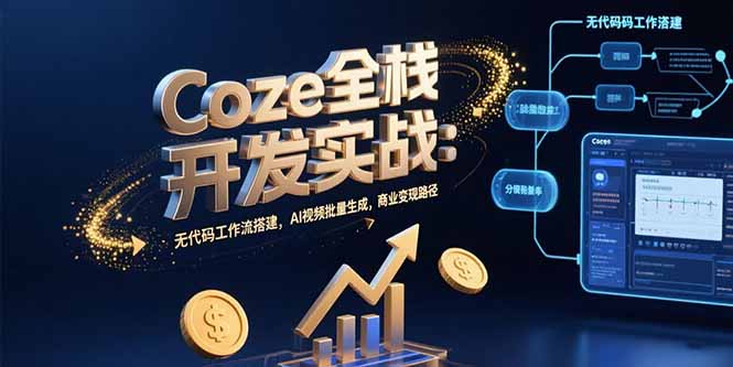 Coze全栈开发实战：无代码工作流搭建，AI视频批量生成，商业变现路径-juejinmima