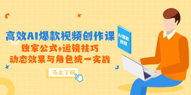 高效AI爆款视频创作课，独家公式+运镜技巧，动态效果与角色统一实战-juejinmima