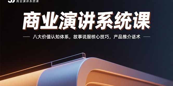 商业演讲系统课：八大价值认知体系，故事说服核心技巧，产品推介话术-juejinmima