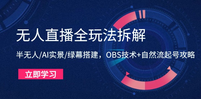 无人直播全玩法拆解：半无人/AI实景/绿幕搭建，OBS技术+自然流起号攻略-juejinmima