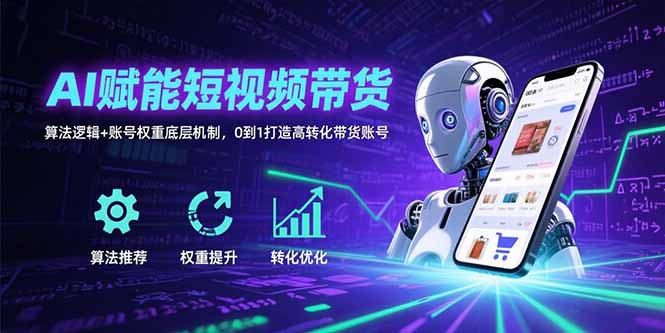 AI赋能短视频带货：算法逻辑+账号权重底层机制，0到1打造高转化带货账号-juejinmima