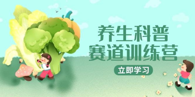 养生科普赛道训练营，AI矩阵+爆款标题+插画教学，2月3万粉接广1800/条-juejinmima