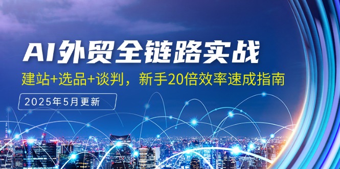 AI外贸全链路实战，建站+选品+谈判，新手20倍效率速成指南-juejinmima
