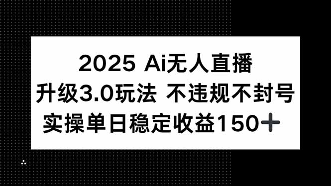 2025 AI无人直播升级3.0玩法，不违规 不封号，单日稳定收益150+-juejinmima