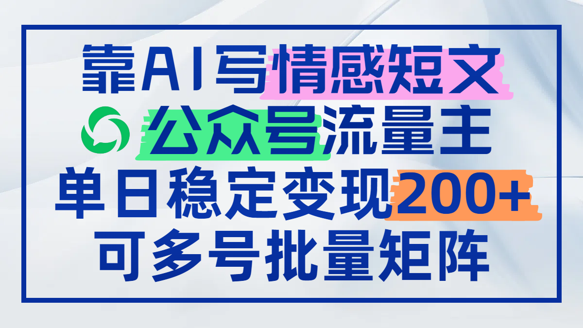 靠AI写情感短文，公众号流量主日赚200+，可多号批量矩阵-juejinmima