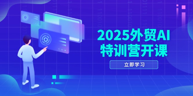 2025外贸AI特训营开课：涵盖品牌选品/AI建站/主动/被动获客/社媒开发/等等-juejinmima