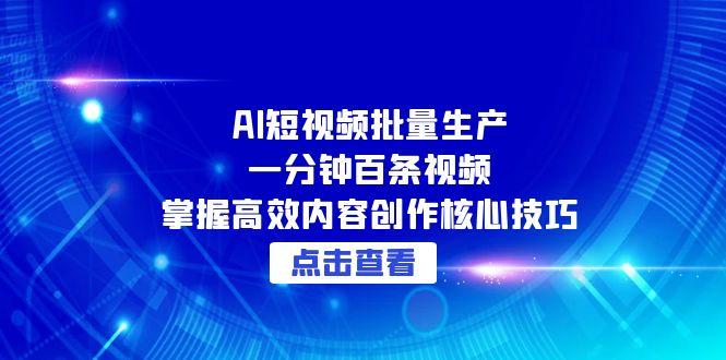 AI短视频批量生产：一分钟百条视频，掌握高效内容创作核心技巧-juejinmima