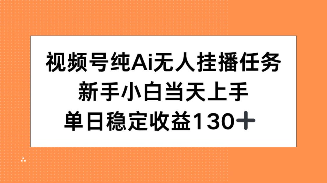 视频号纯AI无人挂播任务，新手小白当天上手，单日稳定收益130+-juejinmima