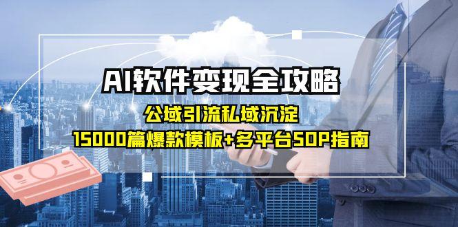 AI软件变现全攻略：公域引流私域沉淀，15000篇爆款模板+多平台SOP指南-juejinmima