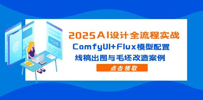 2025AI设计全流程实战：ComfyUI+Flux模型配置，线稿出图与毛坯改造案例-juejinmima