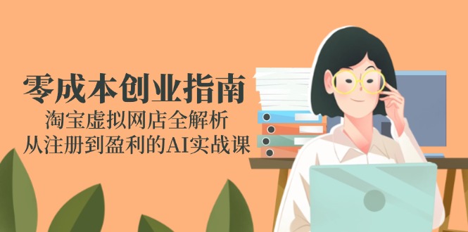 零成本创业指南：淘宝虚拟网店全解析，从注册到盈利的AI实战课-juejinmima