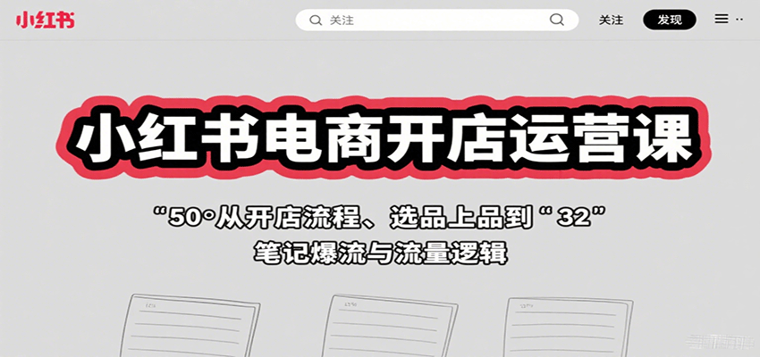 小红书电商开店运营课：从开店流程、选品上品到笔记爆流与流量逻辑-juejinmima