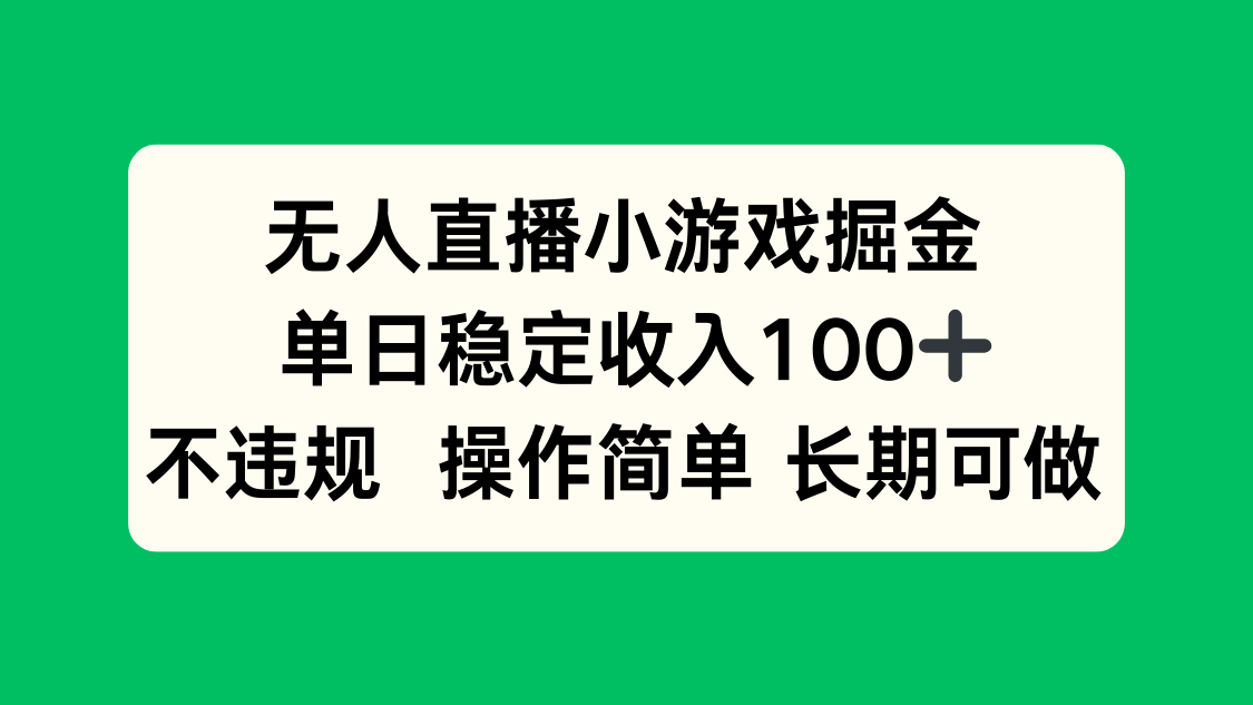 无人直播小游戏掘金，单日稳定收入100+，不违规操作简单 长期可做-juejinmima