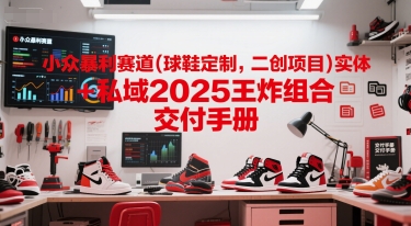 小众暴利赛道(球鞋定制，二创项目)实体+私域2025王炸组合  交付手册-juejinmima