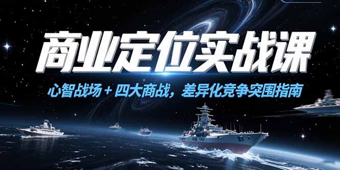 商业定位实战课，心智战场+四大商战，差异化竞争突围指南-juejinmima
