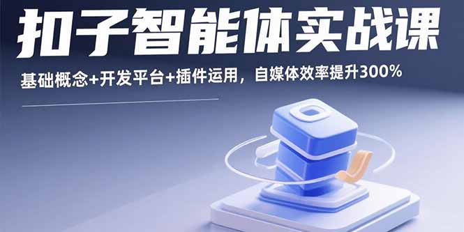 扣子智能体实战课，基础概念+开发平台+插件运用，自媒体效率提升300%-juejinmima