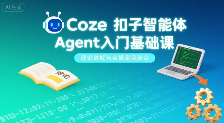 Coze扣子智能体Agent入门基础课，理论讲解与实操案例结合-juejinmima