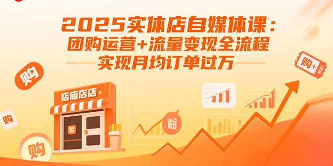 2025实体店自媒体课：团购运营+流量变现全流程，实现月均订单过万-juejinmima