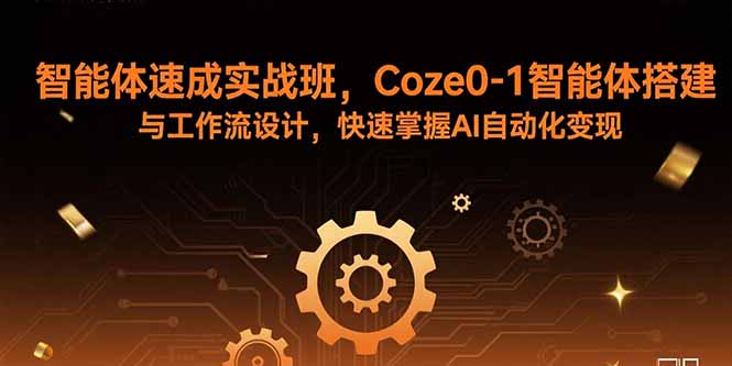 智能体速成实战班，Coze0-1智能体搭建与工作流设计，快速掌握AI自动化变现-juejinmima