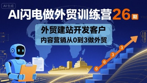 AI闪电做外贸训练营26期，外贸建站开发客户内容营销从0到3做外贸-juejinmima