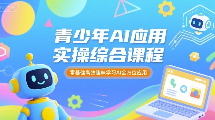 青少年AI应用实操综合课程，零基础高效趣味学习AI全方位应用-juejinmima