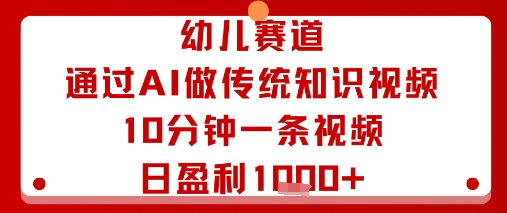 幼儿赛道：通过AI做传统知识视频，10分钟一条视频，日盈利多张-juejinmima