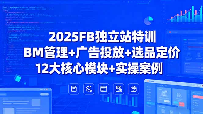 2025FB独立站特训，BM管理+广告投放+选品定价，12大核心模块+实操案例-juejinmima