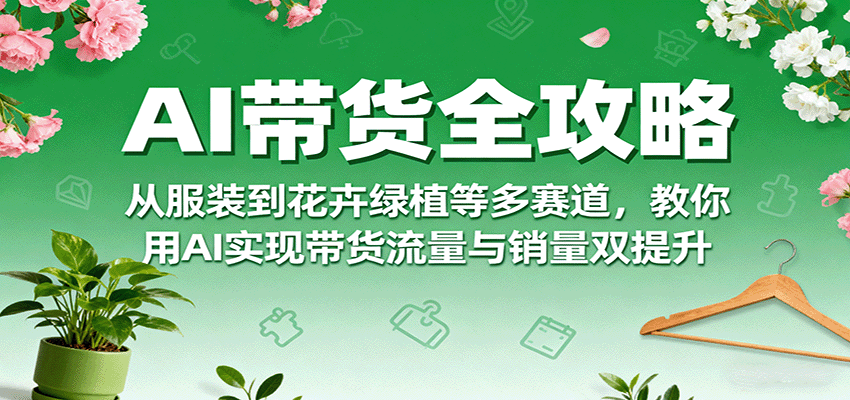 AI带货全攻略，从服装到花卉绿植等多赛道，教你用AI实现带货流量与销量双提升-juejinmima