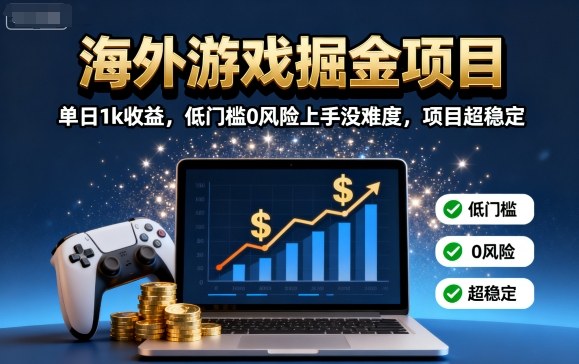 海外游戏掘金项目：单日1k收益，低门槛0风险上手没难度，项目超稳定【揭秘】-juejinmima