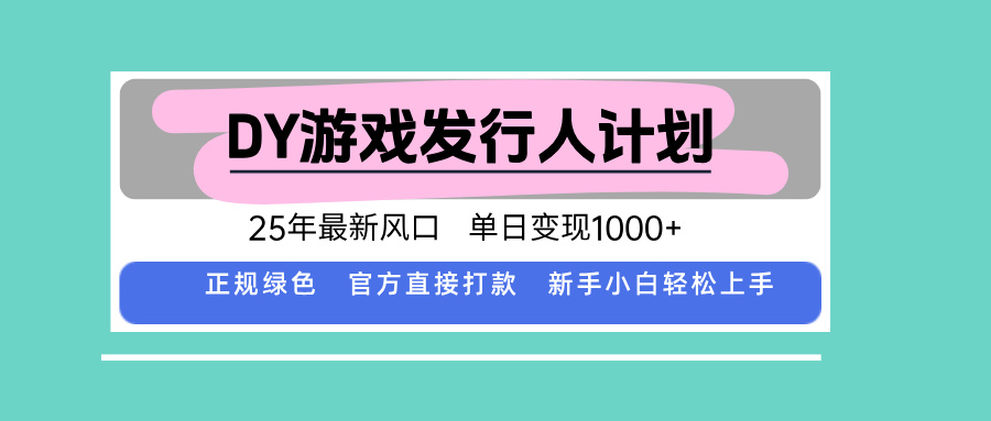 DY游戏发行人计划，25年最新风口，单日变现1000+-juejinmima