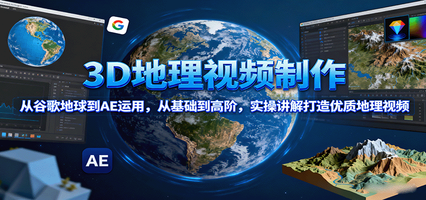 3D地理视频制作，从谷歌地球到AE运用，从基础到高阶，实操讲解打造优质地理视频-juejinmima