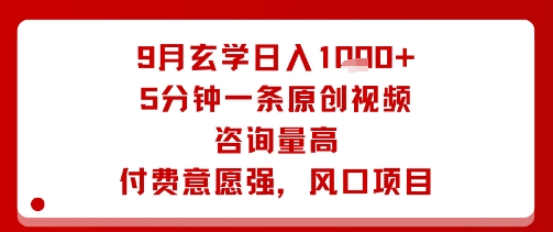 9月玄学日入1k+玩法，5分钟一条原创视频，咨询量高，付费意愿强，风口项目-juejinmima
