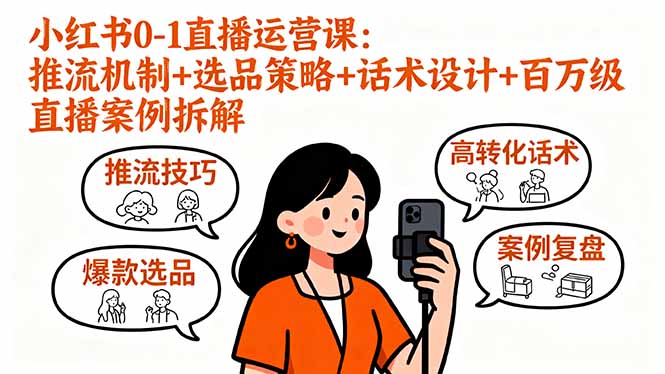 小红书0-1直播运营课：推流机制+选品策略+话术设计+百万级直播案例拆解-juejinmima