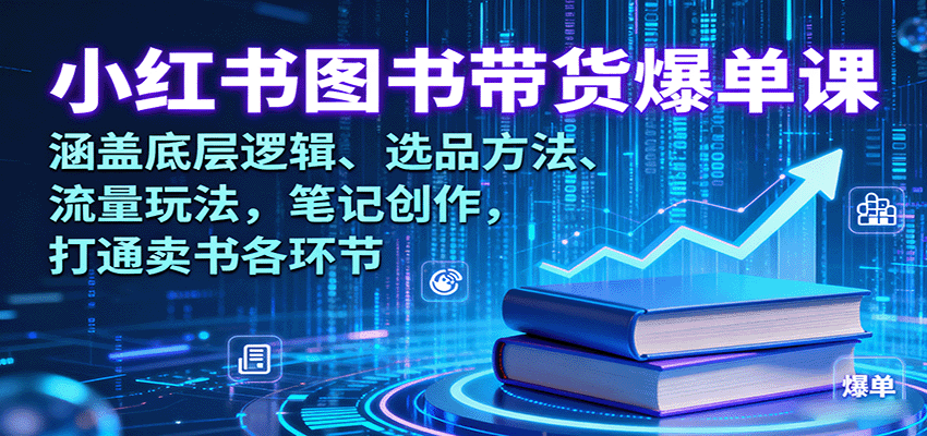 小红书图书带货爆单课：涵盖底层逻辑、选品方法、流量玩法，笔记创作，打通卖书各环节-juejinmima