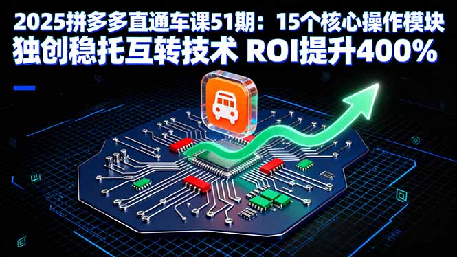 2025拼多多直通车课51期：15个核心操作模块 独创稳托互转技术 ROI提升400%-juejinmima