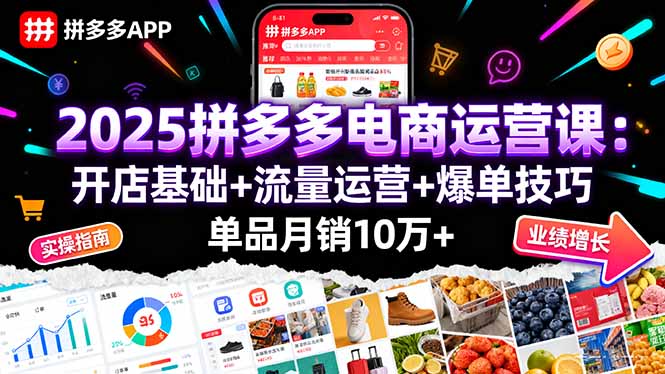 2025拼多多电商运营课：开店基础+流量运营+爆单技巧，单品月销10万+-juejinmima