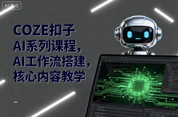 COZE扣子AI系列课程，AI工作流搭建，核心内容教学-juejinmima