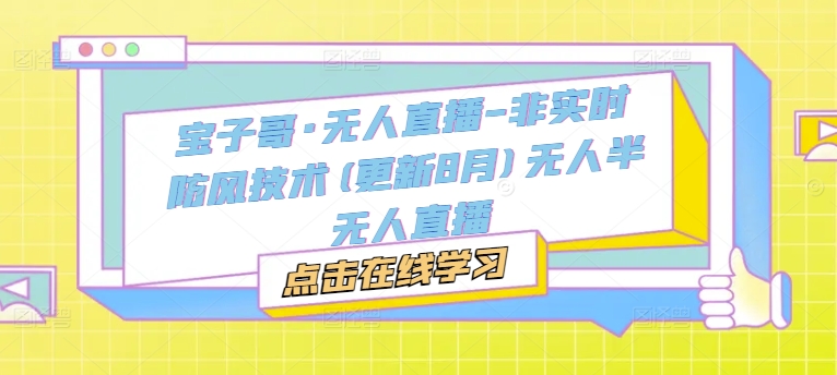 宝子哥·无人直播-非实时防风技术(更新25年9月)无人半无人直播-juejinmima
