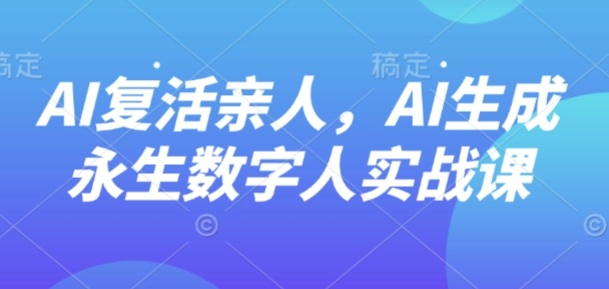 AI“复活”亲人，AI生成永生数字人实战课-juejinmima