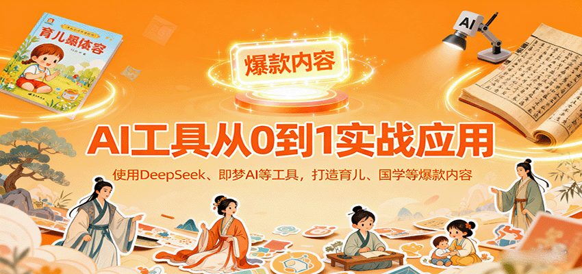 AI工具实战应用，零基础使用DeepSeek、即梦AI等打造育儿、国学等可变现的爆款作品-juejinmima