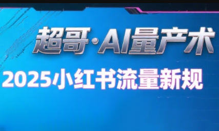 超哥·小红书AI全自动爆款视频量产术(更新9月)-juejinmima