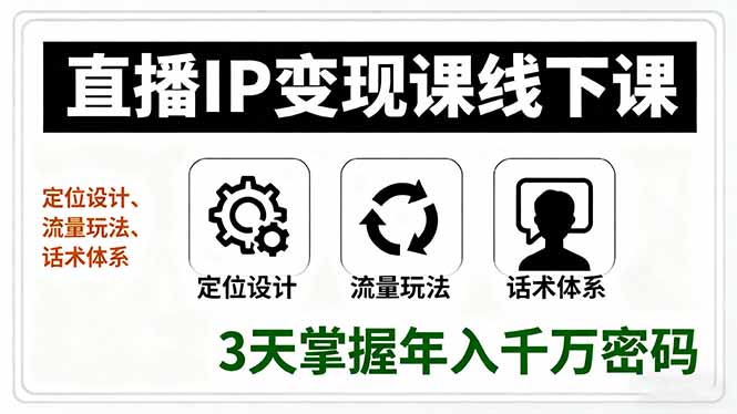 直播IP变现课线下课，定位设计、流量玩法、话术体系，3天掌握年入千万密码-juejinmima