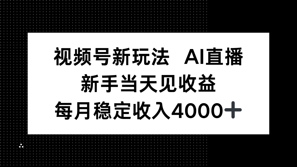 视频号新玩法AI直播，新手小白当天见收益，月入4000+-juejinmima