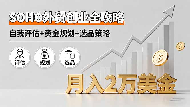 SOHO外贸创业全攻略，自我评估+资金规划+选品策略，月入2万美金-juejinmima