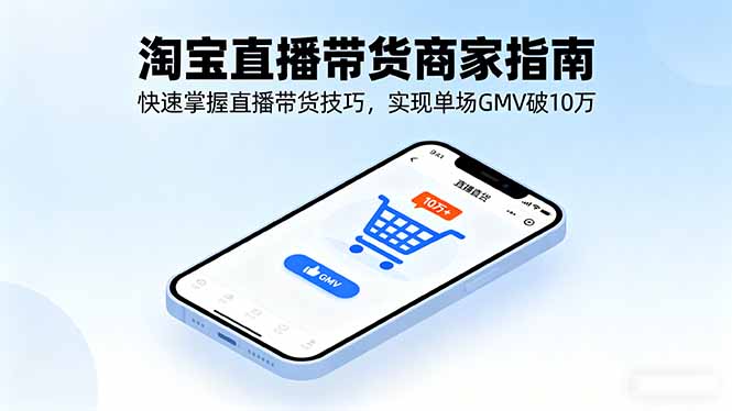 淘宝直播带货商家指南，快速掌握直播带货技巧，实现单场GMV破10万-juejinmima
