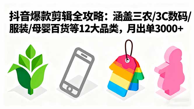 爆款剪辑全攻略：涵盖三农/3C数码/服装/母婴百货等12大品类，月出单3000+-juejinmima