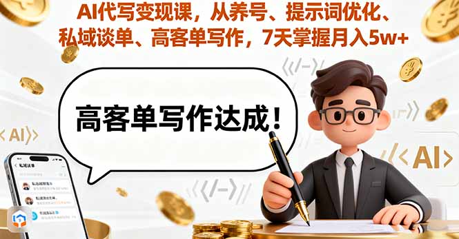 AI代写变现课，从养号、提示词优化、私域谈单、高客单写作，7天掌握月入5w-juejinmima